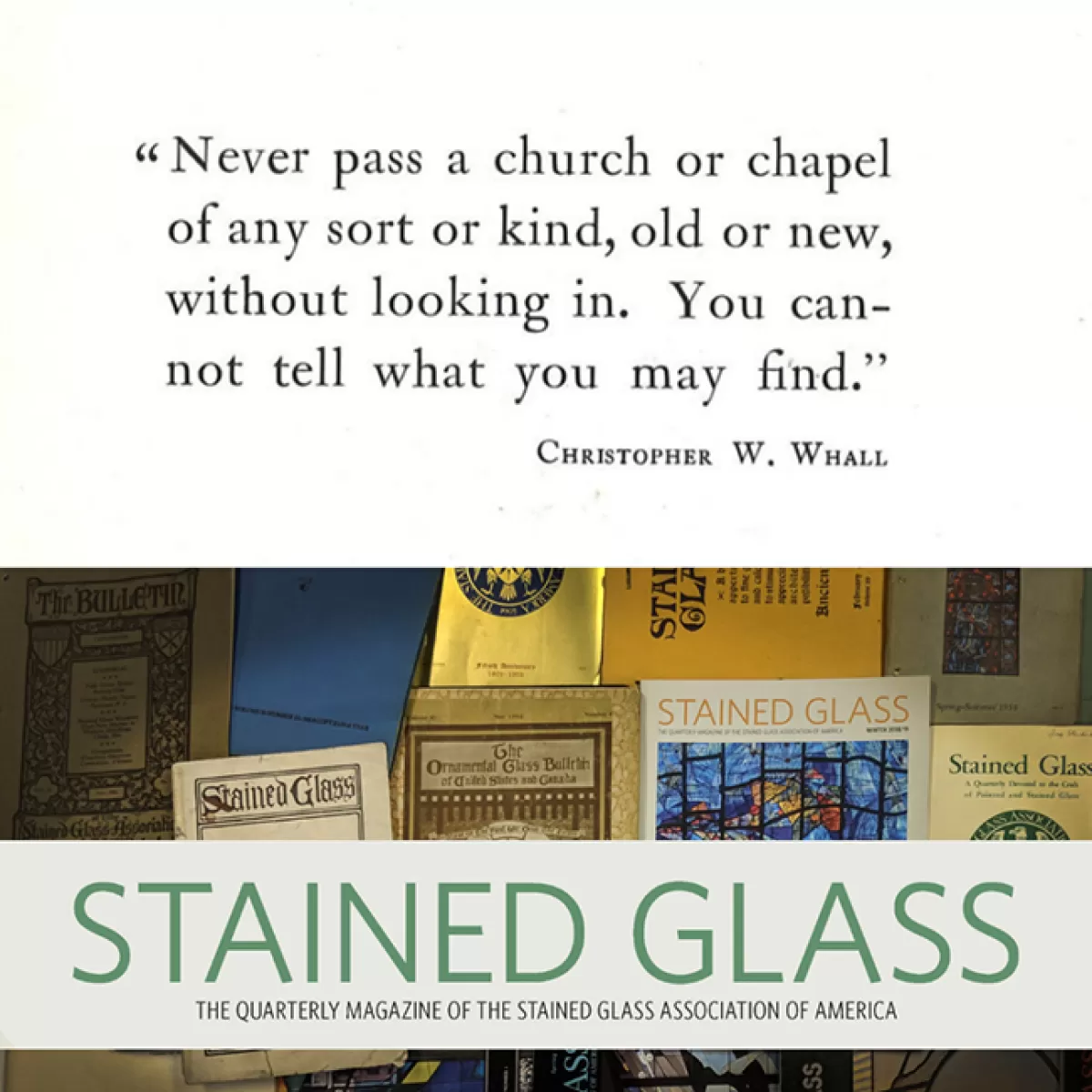 SGQ Covers and Whall Quote: Never pass a church or chapel of any sort or kind, old or new, without looking in. You cannot tell what you may find.